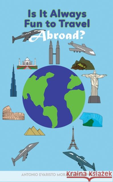 Is It Always Fun to Travel Abroad? Antonio Evaristo Morales-Pita, PhD 9781649798855 Austin Macauley Publishers LLC