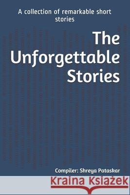 The Unforgettable Stories: A collection of remarkable short stories Shreya Pataskar 9781649836304 Notion Press