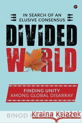 Divided World: In Search of an Elusive Consensus Binod Kumar Gogoi 9781649838049