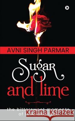 Sugar and lime: the bittersweet moments of love and life! Avni Singh Parmar 9781649838063 Notion Press