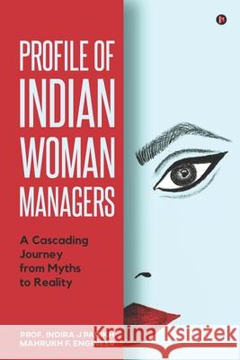 Profile of Indian Woman Managers: A Cascading Journey from Myths to Reality Mahrukh F Engineer                       Prof Indira J Parikh 9781649838186 Notion Press