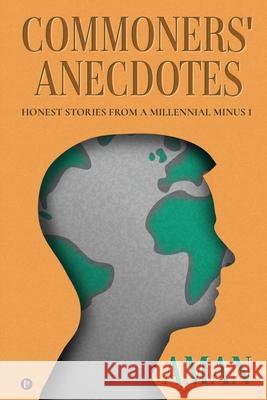 Commoners' Anecdotes: Honest Stories From A Millennial Minus 1 Aman 9781649838391