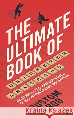 The Ultimate Book of Cricketer Anagrams: Unscramble the jumbled names of 500 international cricketers Rustom Deboo 9781649838452