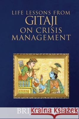 Life Lessons from Gitaji on Crisis Management Brij Mohan 9781649838674
