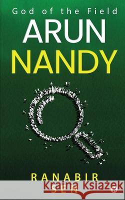 Arun Nandy: God of the Field Ranabir Sen 9781649838766 Notion Press