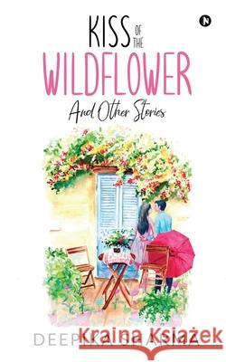 Kiss of the Wildflower and Other Stories Deepika Sharma 9781649839275 Notion Press