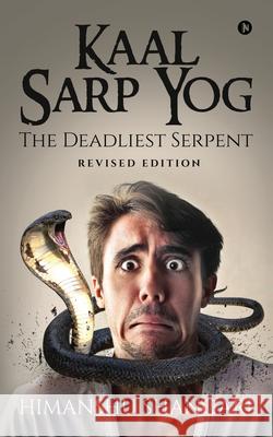 Kaal Sarp Yog: The Deadliest Serpent: Revised Edition Himanshu Shangari 9781649839602