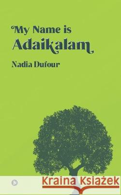 My Name is Adaikalam Nadia Dufour 9781649839770 Notion Press