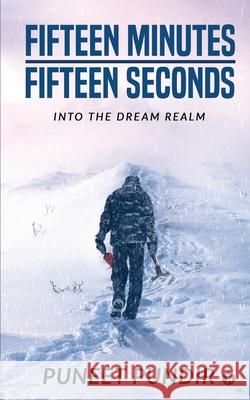 Fifteen Minutes - Fifteen Seconds: Into the Dream Realm Puneet Pundir 9781649839886