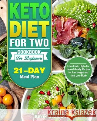 Keto Diet For Two Cookbook For Beginners: Low-Carb, High-Fat Keto-Friendly Recipes for lose weight and heal your Body (21-Day Meal Plan) Kevin Guzman 9781649843883 Kevin Guzman
