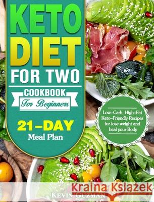 Keto Diet For Two Cookbook For Beginners: Low-Carb, High-Fat Keto-Friendly Recipes for lose weight and heal your Body (21-Day Meal Plan) Kevin Guzman 9781649843890 Kevin Guzman