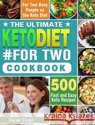 The Ultimate Keto Diet #For Two Cookbook: 500 Fast and Easy Keto Recipes for Two Busy People on the Keto Diet Oscar Costa 9781649843913 Oscar Costa