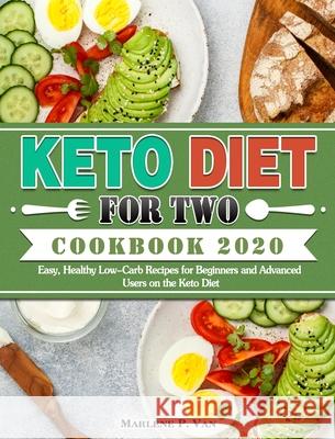 Keto Diet For Two Cookbook 2020: Easy, Healthy Low-Carb Recipes for Beginners and Advanced Users on the Keto Diet Marlene P 9781649843937 Marlene P. Van