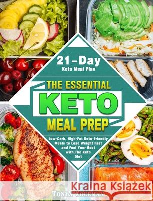 The Essential Keto Meal Prep: Low-Carb, High-Fat Keto-Friendly Meals to Lose Weight Fast and Feel Your Best with The Keto Diet. (21-Day Keto Meal Pl Tonya Coleman 9781649843975 Tonya Coleman