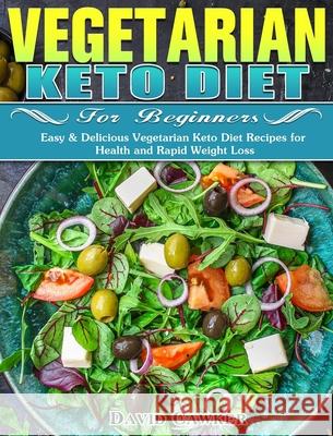 Vegetarian Keto Diet for Beginners: Easy & Delicious Vegetarian Keto Diet Recipes for Health and Rapid Weight Loss David Cawker 9781649843999 David Cawker