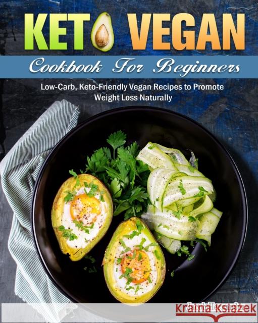 Keto Vegan Cookbook For Beginners: Low-Carb, Keto-Friendly Vegan Recipes to Promote Weight Loss Naturally Jacob Hernandez 9781649844064 Jacob Hernandez