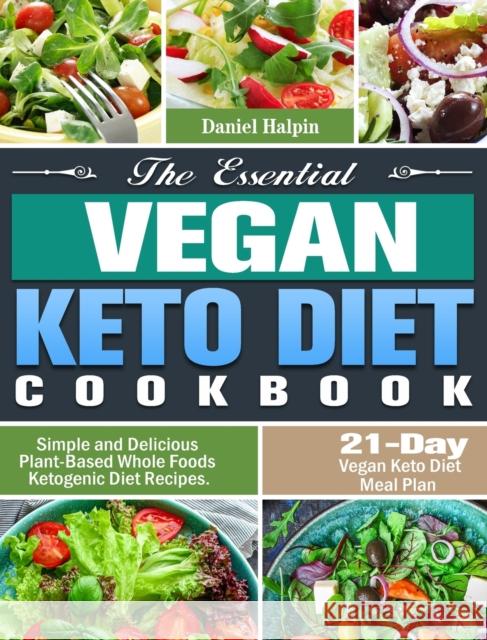 The Essential Vegan Keto Diet Cookbook: Simple and Delicious Plant-Based Whole Foods Ketogenic Diet Recipes. (21-Day Vegan Keto Diet Meal Plan) Daniel Halpin 9781649844095 Daniel Halpin