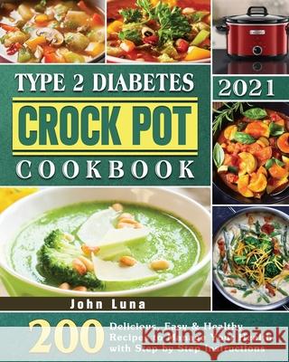 Type 2 Diabetes Crock Pot Cookbook 2021 John Luna 9781649844149 John Luna