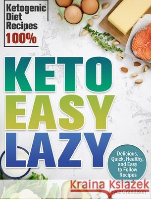 Keto Easy Lazy: Delicious, Quick, Healthy, and Easy to Follow Recipes (Ketogenic Diet Recipes 100%) Joyce Grandison 9781649844170 Joyce Grandison