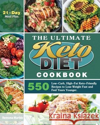 The Ultimate Keto Diet Cookbook: 550 Low-Carb, High-Fat Keto-Friendly Recipes to Lose Weight Fast and Feel Years Younger. (21-Day Meal Plan) Remona Marble 9781649845962 Remona Marble