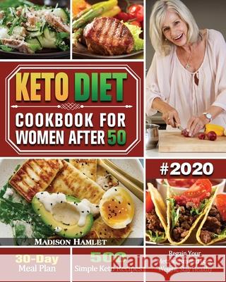 Keto Diet Cookbook for Women After 50 #2020: 500 Simple Keto Recipes - 30-Day Meal Plan - Regain Your Metabolism and Lose Weight, Stay Healthy Madison Hamlet 9781649846723 Madison Hamlet