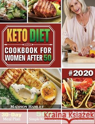 Keto Diet Cookbook for Women After 50 #2020: 500 Simple Keto Recipes - 30-Day Meal Plan - Regain Your Metabolism and Lose Weight, Stay Healthy Madison Hamlet 9781649846730
