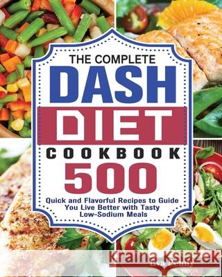 The Complete Dash Diet Cookbook: 500 Quick and Flavorful Recipes to Guide You Live Better with Tasty Low-Sodium Meals Eva Penny 9781649848888 Eva Penny