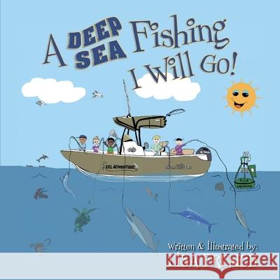 A Deep Sea Fishing I Will Go! Lisa French Lisa French 9781649900272