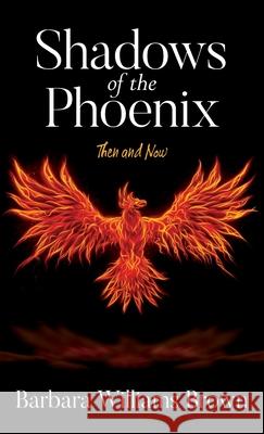 Shadows of the Phoenix: Then and Now Brown, Barbara Williams 9781649900357