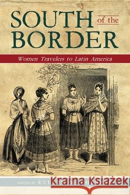 South of the Border: Women Travelers to Latin America Evelyn M. Cherpak 9781649900791 Palmetto Publishing