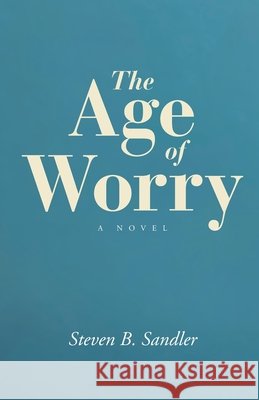 The Age of Worry Steven B. Sandler 9781649901460