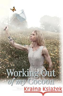 Working Out of My Cocoon Megan Johnson McCullough 9781649901835 Palmetto Publishing Group