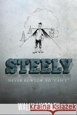 Steely: Never Kowtow to Can't Lindsley, Wally 9781649902481