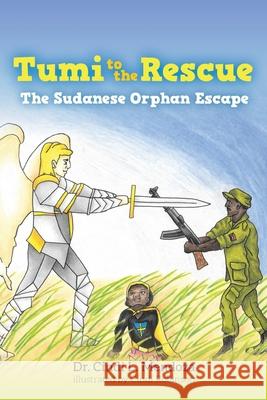 Tumi to the Rescue: The Sudanese Orphan Escape Cindi L. Mendoza Cindi Robinson 9781649903044 Palmetto Publishing