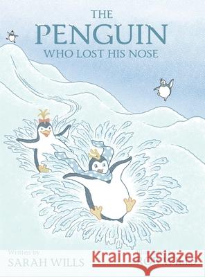 The Penguin Who Lost His Nose Sarah Wills 9781649903099