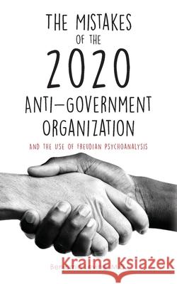 The Mistakes of the 2020 Anti-Government Organization: And the Use of Freudian Psychoanalysis Benjamin Levine 9781649903648 Palmetto Publishing