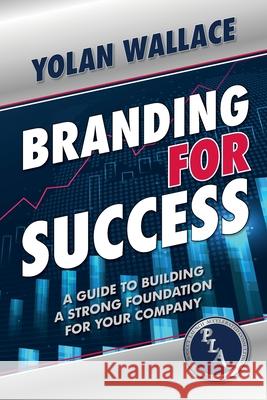 Branding For Success: A Guide to Building a Strong Foundation for Your Company Yolan Wallace 9781649903662 Palmetto Publishing