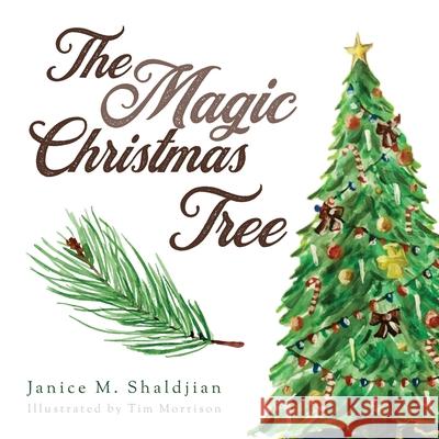 The Magic Christmas Tree Janice M. Shaldjian Tim Morrison 9781649903808 Palmetto Publishing