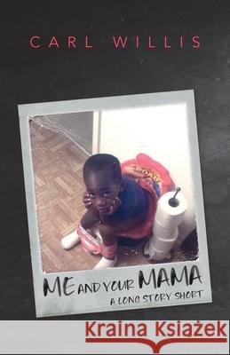 Me and Your Mama: A Long Story Short Carl Willis 9781649904355