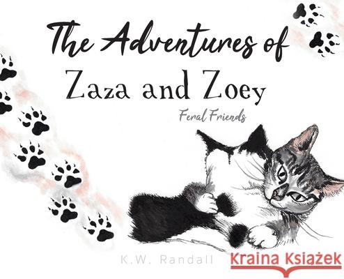 The Adventures of Zaza and Zoey: Feral Friends K W Randall 9781649904782 Palmetto Publishing