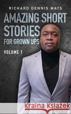 Amazing Short Stories for Grow Ups Richard Dennis Mays 9781649904867