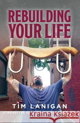 Rebuilding Your Life: 12 Benefits of Christian Redemption Timothy Lanigan 9781649905369 Palmetto Publishing