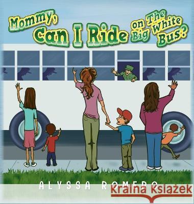 Mommy, Can I Ride on The Big White Bus? Alyssa Romero 9781649905505 Palmetto Publishing