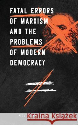 Fatal Errors of Marxism and the Problems of Modern Democracy Victor Mikhol 9781649906038 Palmetto Publishing