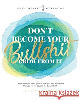 Don't Become Your Bullshit: Grow From It Amaro, Jessica 9781649906489 Palmetto Publishing