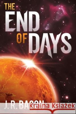 The End of Days J. R. Bacon 9781649907028 Martin-McLean Literary Associates LLC