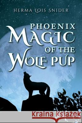 Phoenix Magic of the Wolf Pup Herma Lois Snider 9781649907608