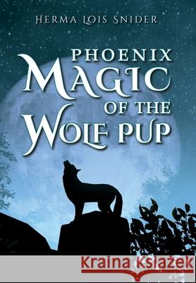 Phoenix Magic of the Wolf Pup Herma Lois Snider 9781649907615