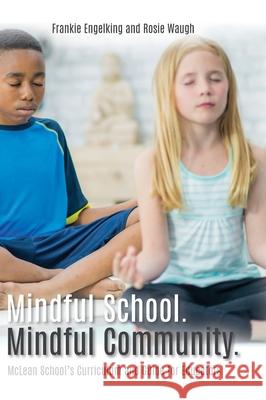 Mindful School. Mindful Community.: McLean School's Curriculum and Guide for Educators Information, Resources, and Materials to Develop, Implement, an Frankie Engelking Rosie Waugh 9781649907653 Palmetto Publishing