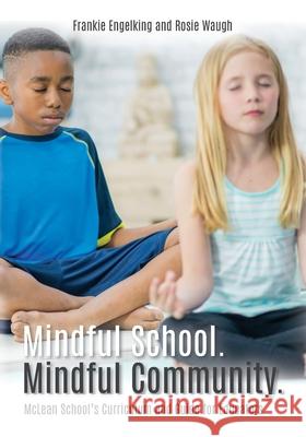 Mindful School. Mindful Community.: McLean School's Curriculum and Guide for Educators Information, Resources, and Materials to Develop, Implement, an Frankie Engelking Rosie Waugh 9781649907660 Palmetto Publishing